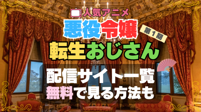 アニメ　悪役令嬢転生おじさん　配信　サイト　動画　サブスク　どこで見れる？　サービス　VOD　見放題　無料