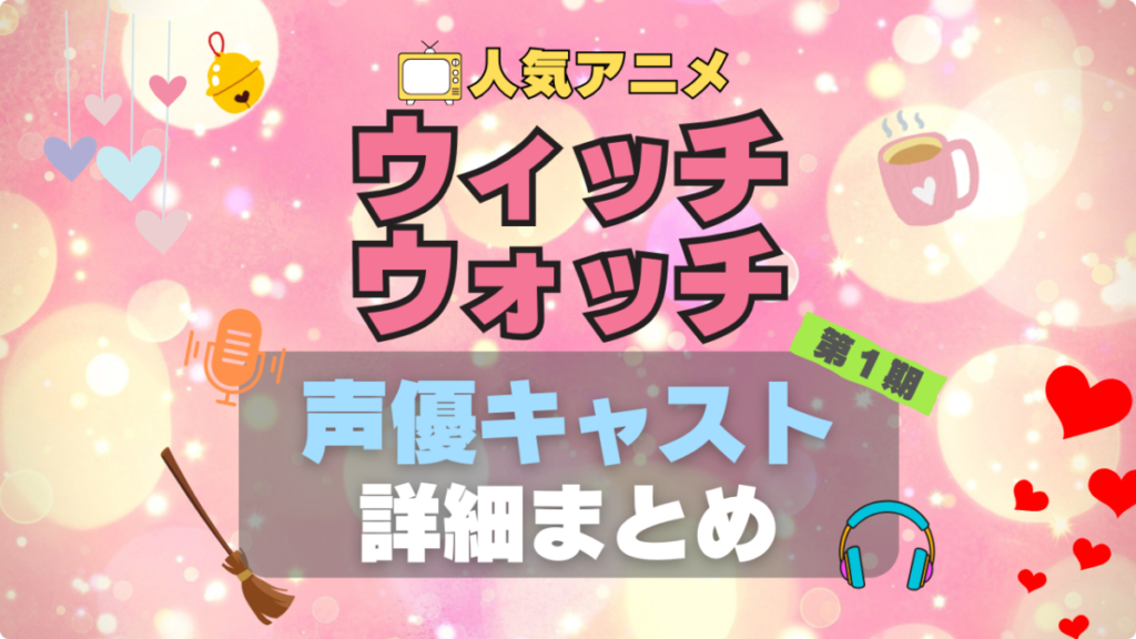 ウィッチウォッチ witchwatch アニメ 声優 出演 キャスト まとめ 一覧 代表作 プロフィール