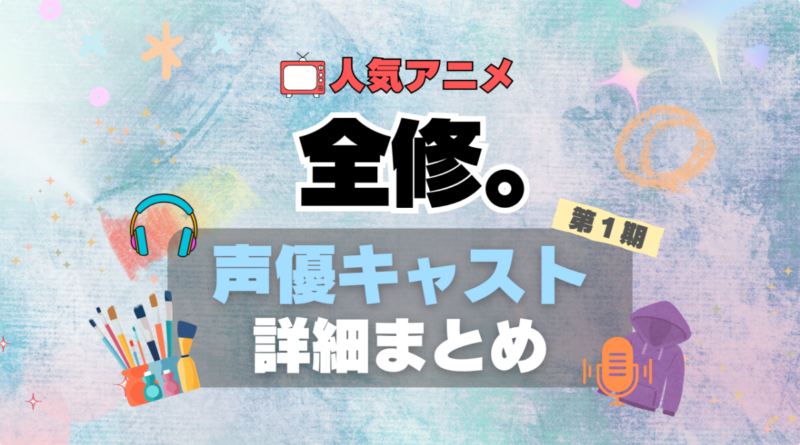 全修。 アニメ　声優　出演者　キャスト