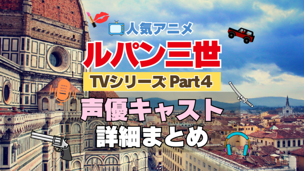 ルパン三世 TV テレビ シリーズ Part4 パート4 シーズン4 4期 アニメ 声優 キャスト 出演 一覧 まとめ プロフィール 代表作