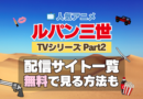 ルパン三世　TV　テレビ　シリーズ　Part2　パート2　シーズン2　2期　アニメ　無料　配信サービス　動画サブスク　VOD　動画配信サイト　どこで見れる？　動画配信サービス　ユーネクスト U-NEXT DMM TV アマプラ　ネトフリ　ABEMA　Hulu　Lemino　dアニメ　おすすめ　コスパ　お得　人気　比較　一覧　まとめ　独占　見れない　ネットフリックス　Netflix　ネトフリ