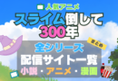 スライム倒して300年 スライム倒して300年、知らないうちにレベルMAXになってました シリーズ まとめ　全シリーズ　舞台　アニメ全期　ラノベ　原作　マンガ　まとめ