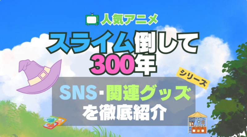 スライム倒して300年 スライム倒して300年、知らないうちにレベルMAXになってました シリーズ 関連　グッズ　フィギュア　アクリル　カード　スタンド　コラボ　SNS　YouTube 公式　アカウント　Twitter　X　チャンネル　動画