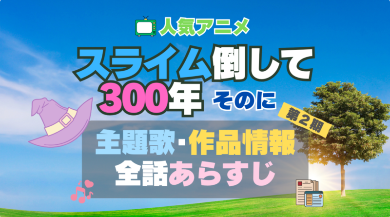 スライム倒して300年 スライム倒して300年、知らないうちにレベルMAXになってました　アニメ　 2期 シーズン2 主題歌 テーマソング　オープニング　エンディング　OP　ED　曲　歌手　アーティスト　担当　あらすじ　全話　タイトル　ネタバレ　スタッフ　製作　公式　情報　制作