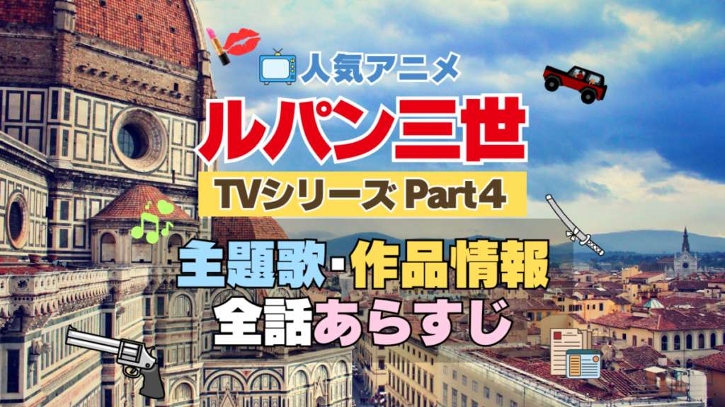 ルパン三世 TV テレビ シリーズ Part4 パート4 シーズン4 4期 アニメ 主題歌 オープニング 曲 テーマソング 音楽 あらすじ 作品情報 製作 スタッフ 制作 全話 あらすじ タイトル 題名 ネタバレ エンディング ED OP