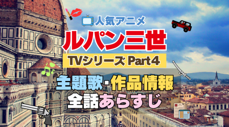 ルパン三世　TV　テレビ　シリーズ　Part4　パート4　シーズン4　4期　アニメ　主題歌　オープニング　曲　テーマソング　音楽　あらすじ　作品情報　製作　スタッフ　制作　全話　あらすじ　タイトル　題名　ネタバレ　エンディング　ED　OP