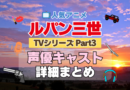 ルパン三世　TV　テレビ　シリーズ　Part3　パート3　シーズン3　3期　アニメ　声優　キャスト　出演　一覧　まとめ　プロフィール　代表作