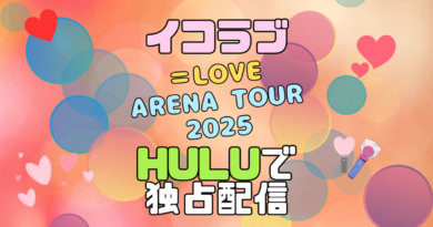 イコラブ　＝LOVE　=LOVE イコールラブ　ライブ　生配信　独占　フールー　Hulu　コンサート　ツアー　Timeless Tales TOUR 2025