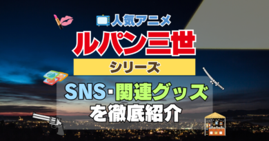 人気アニメ　ルパン三世　シリーズ　SNS　動画　YouTube チャンネル　関連グッズ　Twitter　ツイッター　X　公式　DVD　Blu-ray ブルーレイ　感想　考察　ネタバレ　トリビア