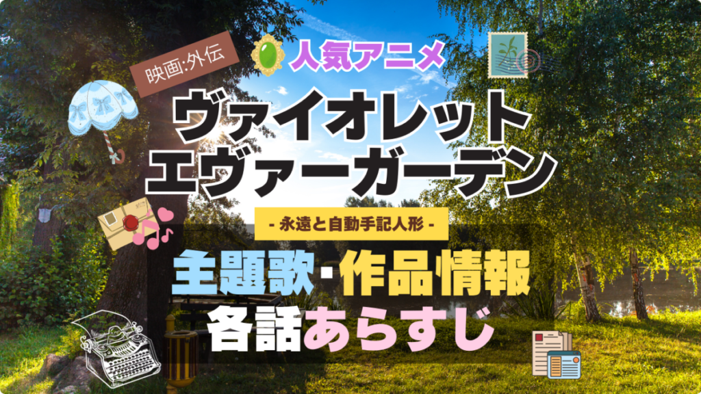 ヴァイオレット・エヴァーガーデン 主題歌 テーマソング オープニング エンディング OP ED 曲 歌手 アーティスト 担当 あらすじ 全話 タイトル ネタバレ スタッフ 製作 公式 情報 制作 外伝 映画 永遠と自動手記人形