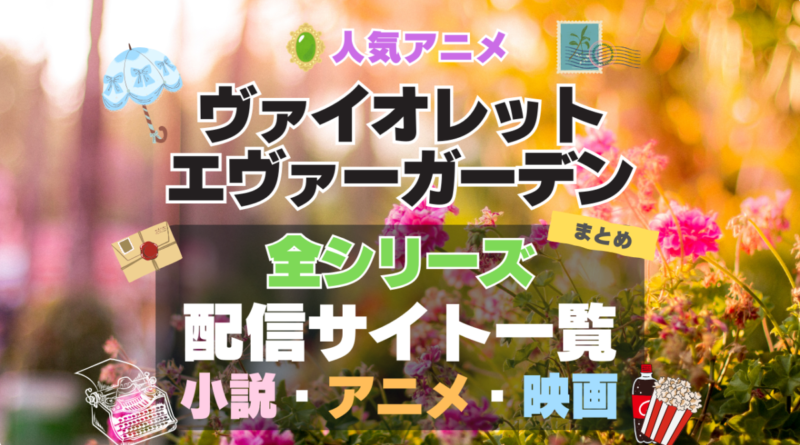 ヴァイオレット・エヴァーガーデン　小説　映画　劇場版　外伝　スピンオフ　OVA　スペシャル　シリーズ まとめ　全シリーズ　アニメ全期　ラノベ　原作　　まとめ