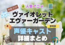 ヴァイオレット・エヴァーガーデン 声優 出演 キャスト　一覧 まとめ　アニメ　石川由依　映画　劇場版　2020
