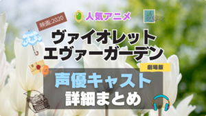 ヴァイオレット・エヴァーガーデン 声優 出演 キャスト　一覧 まとめ　アニメ　石川由依　映画　劇場版　2020