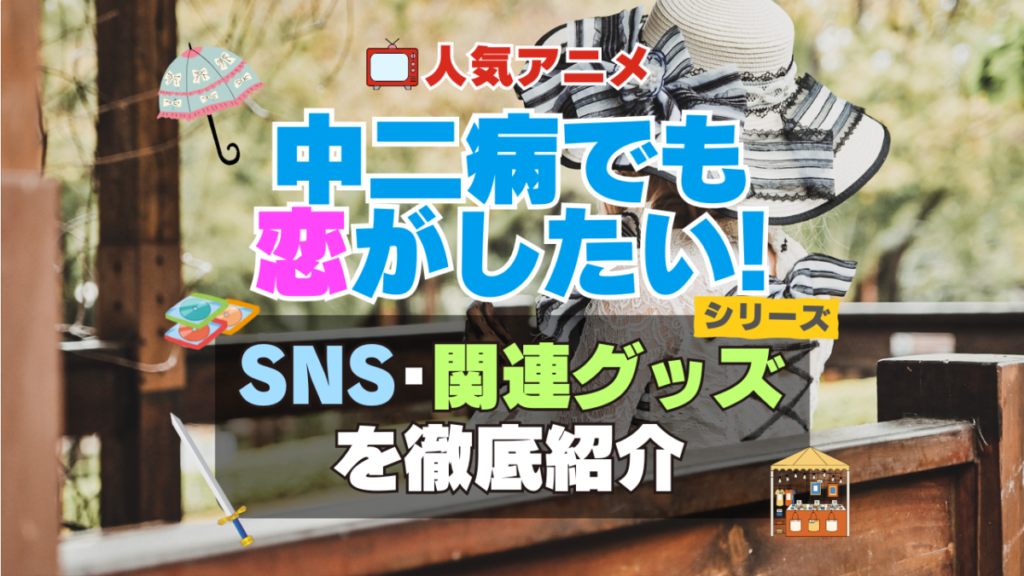 中二病でも恋がしたい! 中二恋 中恋 SNS 動画 公式 YouTube ユーチューブ Twitter ツイッター X エックス アカウント チャンネル 関連グッズ DVD ブルーレイ Blu-ray フィギュア