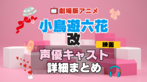 劇場版アニメ　映画　小鳥遊六花・改　中二病でも恋がしたい！　中二恋　中恋　アニメ　声優　 キャスト　出演　一覧　まとめ　プロフィール　代表作