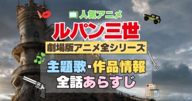 ルパン三世　映画　劇場版アニメ　全シリーズ　　全作　アニメ　主題歌　オープニング　曲　テーマソング　音楽　あらすじ　作品情報　製作　スタッフ　制作　全話　あらすじ　タイトル　題名　ネタバレ　エンディング　ED　OP