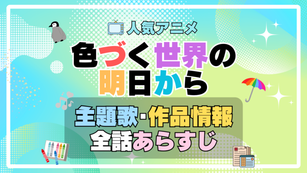 色づく世界の明日から アニメ 主題歌 オープニング 曲 テーマソング 音楽 あらすじ 作品情報 製作 スタッフ 制作 全話 あらすじ タイトル 題名 ネタバレ エンディング ED OP