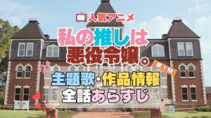 私の推しは悪役令嬢。　わたおし　1期　アニメ　主題歌　オープニング　曲　テーマソング　音楽　あらすじ　作品情報　製作　スタッフ　制作　全話　あらすじ　タイトル　題名　ネタバレ　エンディング　ED　OP