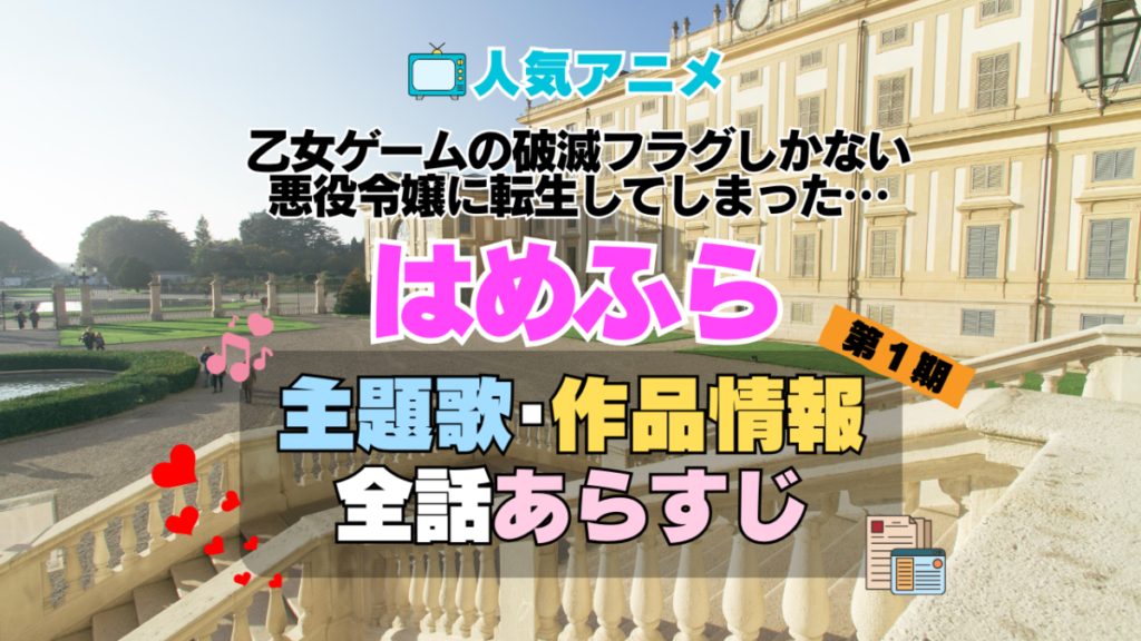 乙女ゲームの破滅フラグしかない悪役令嬢に転生してしまった… はめふら 1期 アニメ 主題歌 オープニング 曲 テーマソング 音楽 あらすじ 作品情報 製作 スタッフ 制作 全話 あらすじ タイトル 題名 ネタバレ エンディング ED OP