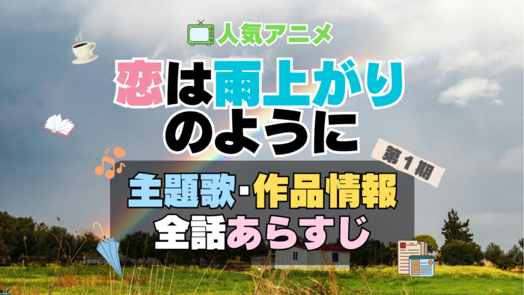 恋は雨上がりのように 恋雨 1期 アニメ 主題歌 オープニング 曲 テーマソング 音楽 あらすじ 作品情報 製作 スタッフ 制作 全話 あらすじ タイトル 題名 ネタバレ エンディング ED OP