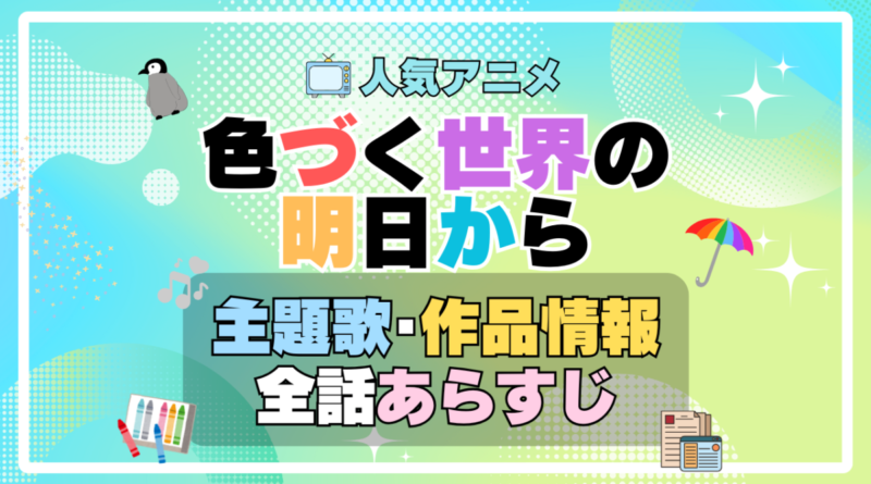 色づく世界の明日から　アニメ　主題歌　オープニング　曲　テーマソング　音楽　あらすじ　作品情報　製作　スタッフ　制作　全話　あらすじ　タイトル　題名　ネタバレ　エンディング　ED　OP