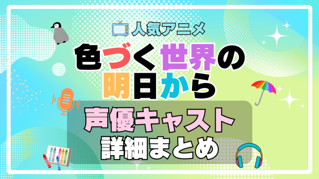 色づく世界の明日から アニメ 声優 キャスト 出演 一覧 まとめ プロフィール 代表作