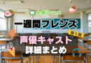 一週間フレンズ。　アニメ　声優　キャスト　出演　一覧　まとめ　プロフィール　代表作