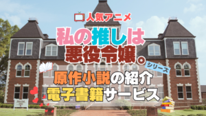 私の推しは悪役令嬢。　わたおし　原作小説　ラノベ　ライトノベル　文庫　　シリーズ　電子書籍　本　サービス　ユーネクスト U-NEXT