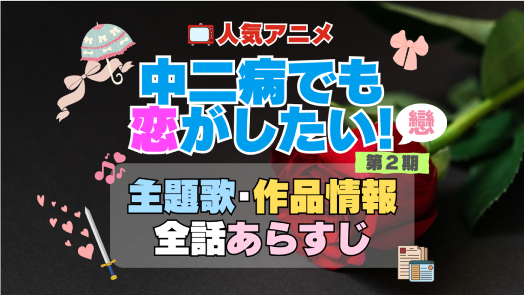 中二病でも恋がしたい! 中二恋 中恋 2期 続編 戀 アニメ 主題歌 オープニング 曲 テーマソング 音楽 あらすじ 作品情報 製作 スタッフ 制作 全話 あらすじ タイトル 題名 ネタバレ エンディング ED OP