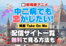劇場版アニメ　映画　中二病でも恋がしたい！　Take On Me　中二恋　中恋　 アニメ　無料　配信サービス　動画サブスク　VOD　動画配信サイト　どこで見れる？　動画配信サービス　ユーネクスト U-NEXT DMM TV アマプラ　ネトフリ　ABEMA　Hulu　Lemino　dアニメ　おすすめ　コスパ　お得　人気　比較　一覧　まとめ　独占　見れない　ネットフリックス　Netflix　ネトフリ　見れない　見る