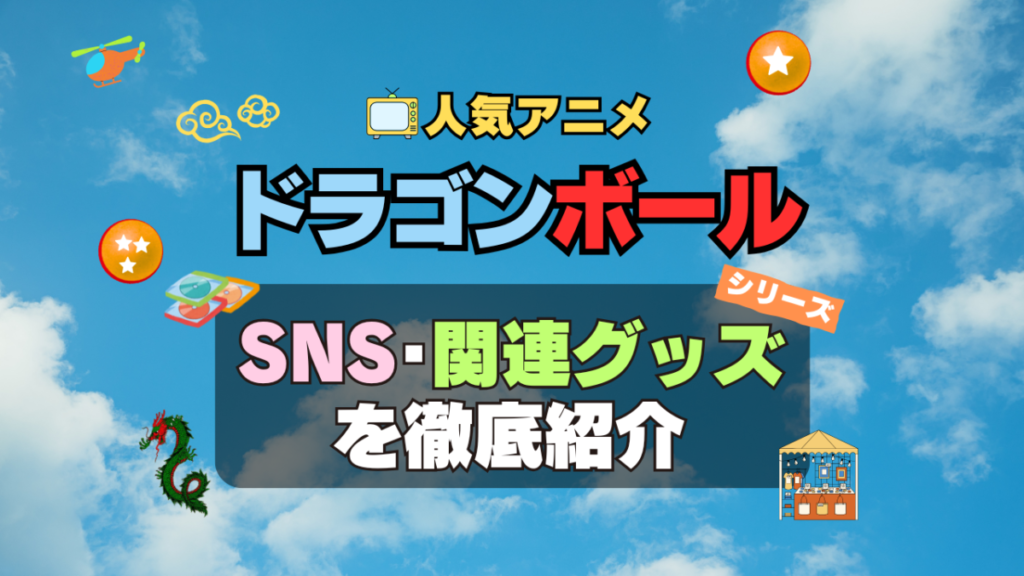 ドラゴンボール DRAGONBALL SNS 動画 公式 YouTube ユーチューブ Twitter ツイッター X エックス アカウント チャンネル 関連グッズ DVD ブルーレイ Blu-ray フィギュア