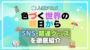 色づく世界の明日から　SNS　動画　公式　YouTube　ユーチューブ　Twitter　ツイッター　X　エックス　アカウント　チャンネル　関連グッズ　DVD　ブルーレイ Blu-ray フィギュア　絵本