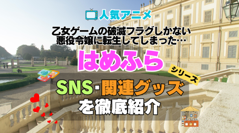 乙女ゲームの破滅フラグしかない悪役令嬢に転生してしまった…　はめふら　SNS　動画　公式　YouTube　ユーチューブ　Twitter　ツイッター　X　エックス　アカウント　チャンネル　関連グッズ　DVD　ブルーレイ Blu-ray フィギュア