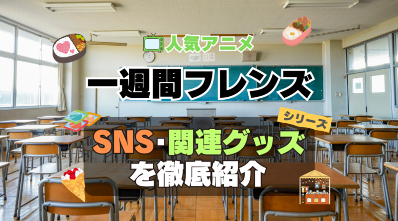 一週間フレンズ。　SNS　動画　公式　YouTube　ユーチューブ　Twitter　ツイッター　X　エックス　アカウント　チャンネル　関連グッズ　DVD　ブルーレイ Blu-ray フィギュア