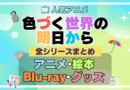 色づく世界の明日から　全シリーズ　まとめ　アニメ　絵本　ブルーレイ　円盤　グッズ