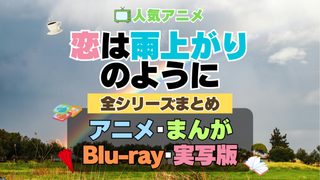 恋は雨上がりのように 恋雨 全シーズン 全期 まとめ アニメ 漫画 舞台 ブルーレイ 円盤 グッズ フィギュア シリーズ