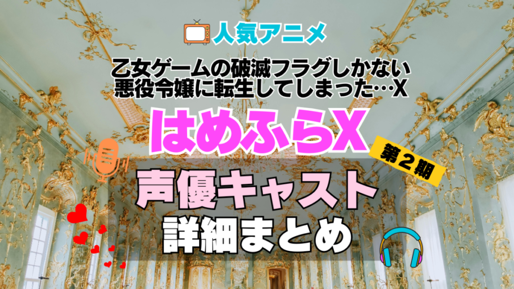 乙女ゲームの破滅フラグしかない悪役令嬢に転生してしまった…X はめふらX 2期 続編 シーズン2 アニメ 声優 キャスト 出演 一覧 まとめ プロフィール 代表作