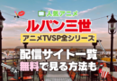 ルパン三世　アニメ　テレビ　スペシャル　TVSP　TVスペシャル　全シリーズ　全作　無料　配信サービス　動画サブスク　VOD　動画配信サイト　どこで見れる？　動画配信サービス　ユーネクスト U-NEXT DMM TV アマプラ　ネトフリ　ABEMA　Hulu　Lemino　dアニメ　おすすめ　コスパ　お得　人気　比較　一覧　まとめ　独占　見れない　ネットフリックス　Netflix　ネトフリ　見れない　見る