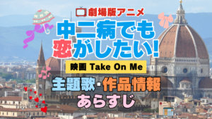劇場版アニメ　映画　中二病でも恋がしたい！　Take On Me　中二恋　中恋　アニメ　主題歌　オープニング　曲　テーマソング　音楽　あらすじ　作品情報　製作　スタッフ　制作　全話　あらすじ　タイトル　題名　ネタバレ　エンディング　ED　OP