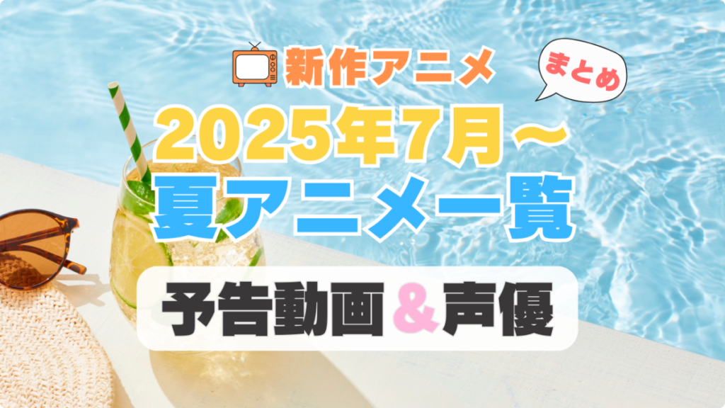 2025年7月 スタート 夏 アニメ 予告 PV 声優 出演 キャスト 一覧 まとめ 新作 配信 カッコウの許嫁 2期 第七王子 サイレント・ウィッチ 公女殿下の家庭教師 盾の勇者の成り上がり その着せ替え人形は恋をする 彼女、お借りします 第4期 ばっどがーる 雨と君と 怪獣8号 第2期 よふかしのうた 勇者パーティーを追放された白魔導師 水属性の魔法使い 帝乃三姉妹は案外、チョロい。