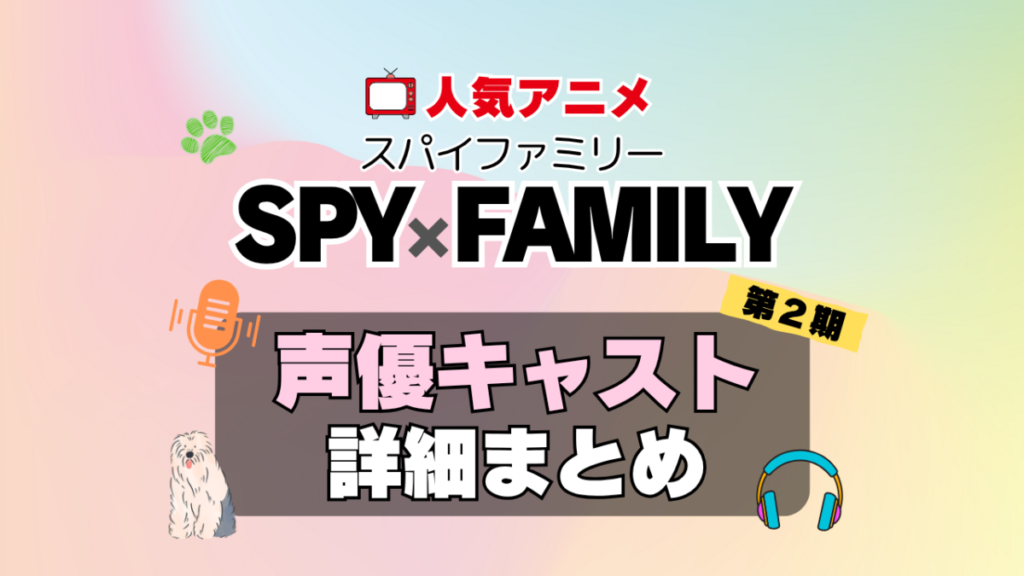 スパイファミリー　SPYxFAMILY　アニメ　2期　続編　Season2　シーズン2　声優　キャスト　出演　一覧　まとめ　プロフィール　代表作