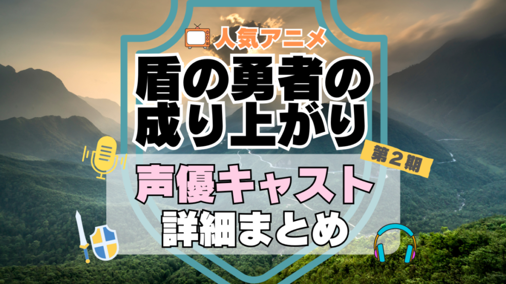 盾の勇者の成り上がり 2期 シーズン2 続編 アニメ 声優 キャスト 出演 一覧 まとめ プロフィール 代表作