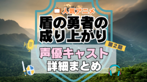 盾の勇者の成り上がり　2期　シーズン２　続編　アニメ　声優　キャスト　出演　一覧　まとめ　プロフィール　代表作
