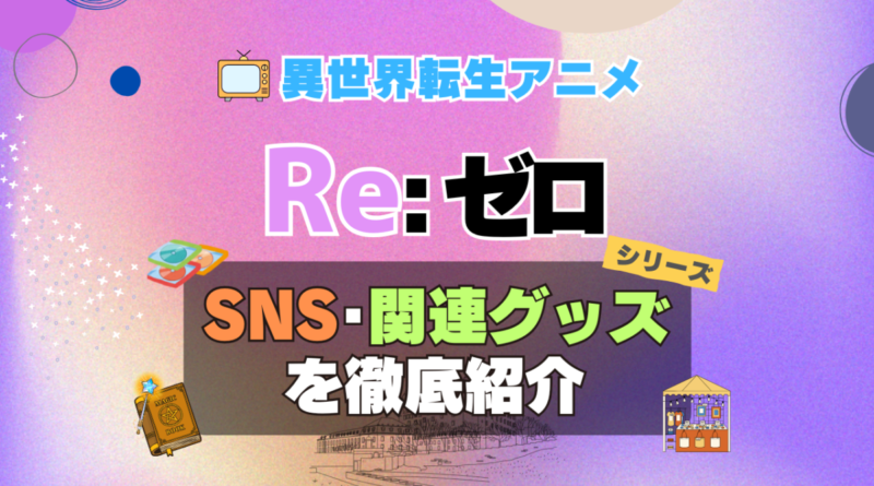 リゼロ　Re:ゼロから始める異世界生活　SNS　動画　公式　YouTube　ユーチューブ　Twitter　ツイッター　X　エックス　アカウント　チャンネル　関連グッズ　DVD　ブルーレイ Blu-ray フィギュア