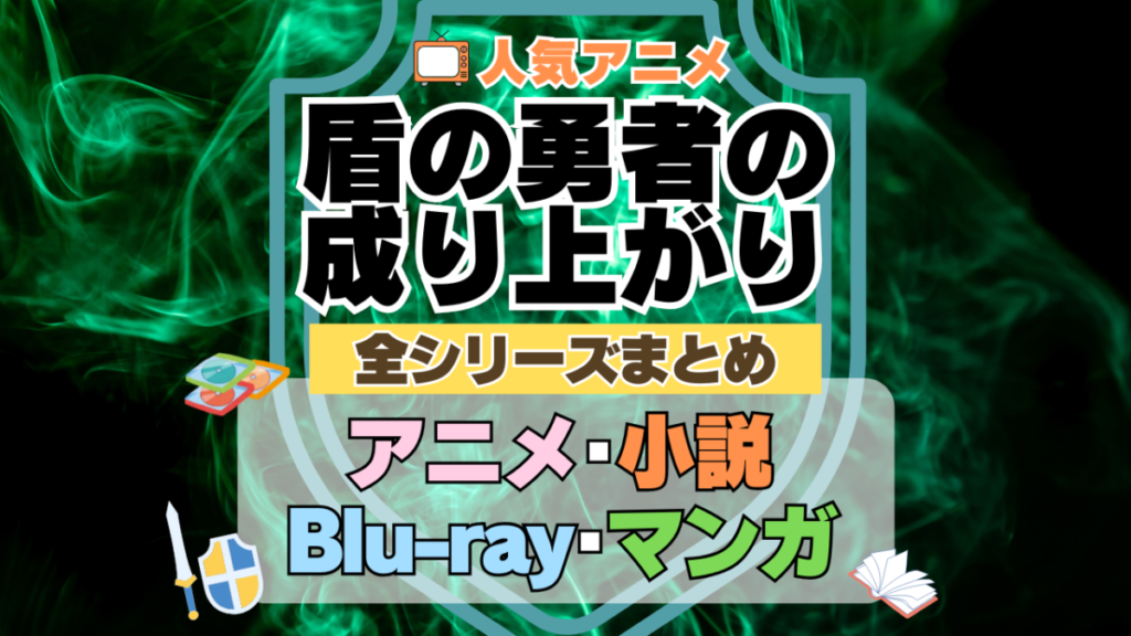 盾の勇者の成り上がり 全シーズン 全期 まとめ アニメ 小説 らのべ マンガ コミック 漫画 舞台 ブルーレイ 円盤 グッズ フィギュア シリーズ
