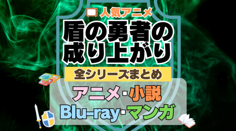 盾の勇者の成り上がり　全シーズン　全期 　まとめ　アニメ　小説　らのべ　マンガ　コミック　漫画　舞台　ブルーレイ　円盤　グッズ　フィギュア　シリーズ