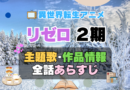 リゼロ　Re:ゼロから始める異世界生活　2期　シーズン2　続編　アニメ　主題歌　オープニング　曲　テーマソング　音楽　あらすじ　作品情報　製作　スタッフ　制作　全話　あらすじ　タイトル　題名　ネタバレ　エンディング　ED　OP