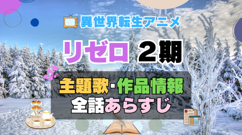 リゼロ　Re:ゼロから始める異世界生活　2期　シーズン2　続編　アニメ　主題歌　オープニング　曲　テーマソング　音楽　あらすじ　作品情報　製作　スタッフ　制作　全話　あらすじ　タイトル　題名　ネタバレ　エンディング　ED　OP