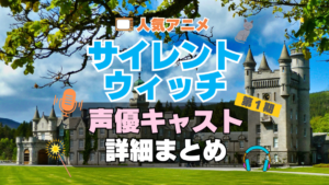 サイレント・ウィッチ　沈黙の魔女の隠しごと　アニメ　声優　キャスト　出演　一覧　まとめ　プロフィール　代表作