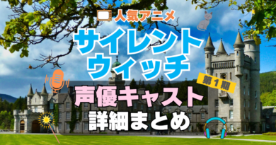 サイレント・ウィッチ　沈黙の魔女の隠しごと　アニメ　声優　キャスト　出演　一覧　まとめ　プロフィール　代表作